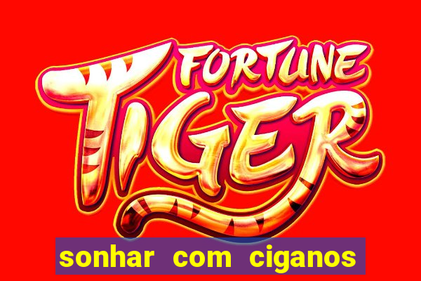 sonhar com ciganos jogo do bicho