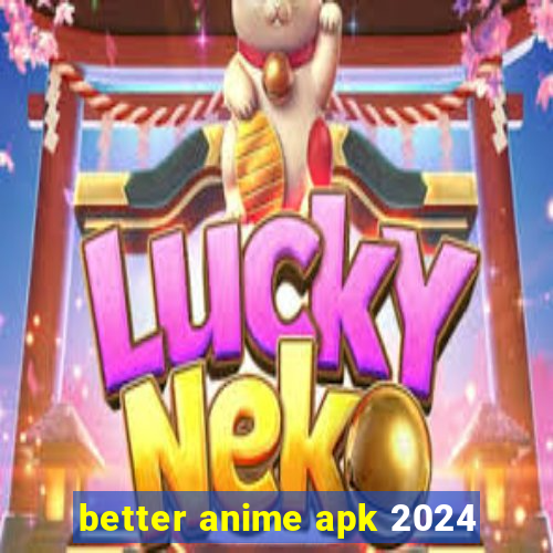 better anime apk 2024