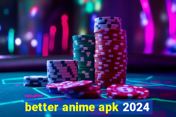 better anime apk 2024