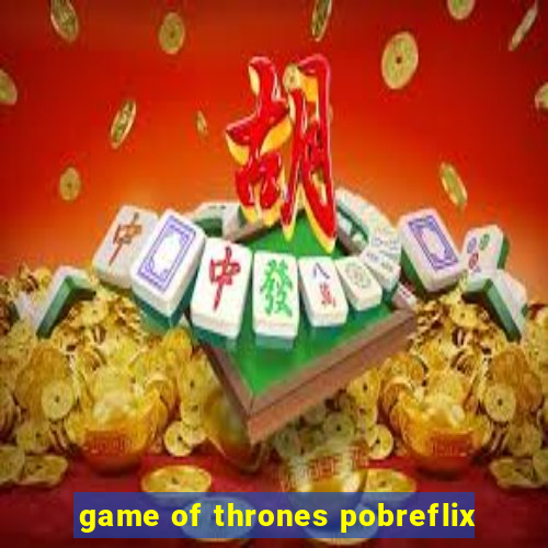 game of thrones pobreflix