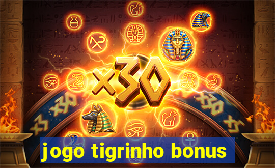 jogo tigrinho bonus