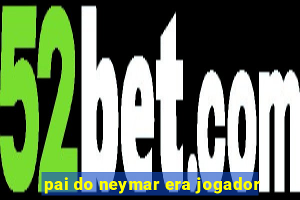 pai do neymar era jogador