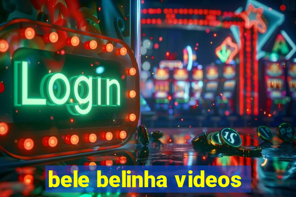 bele belinha videos