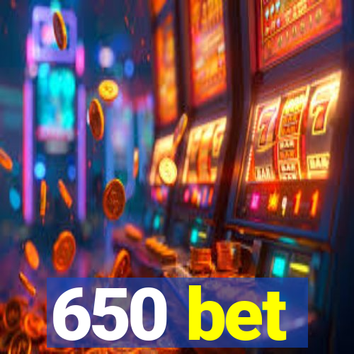 650 bet