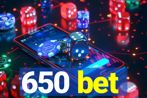 650 bet