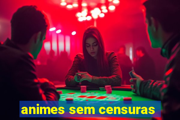 animes sem censuras