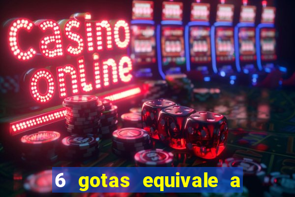 6 gotas equivale a quantos ml