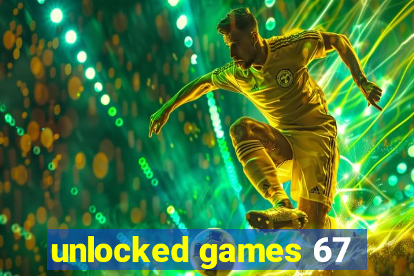 unlocked games 67