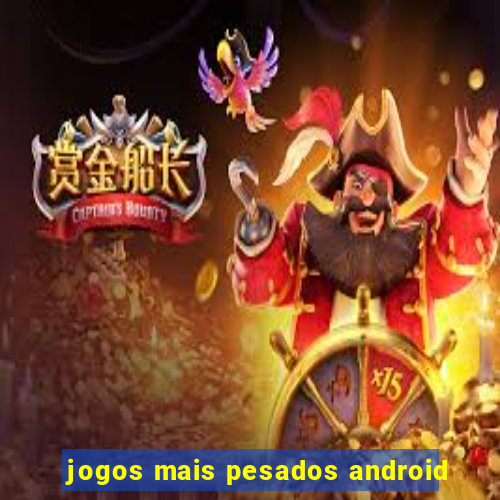 jogos mais pesados android