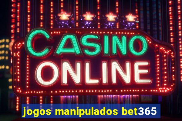 jogos manipulados bet365