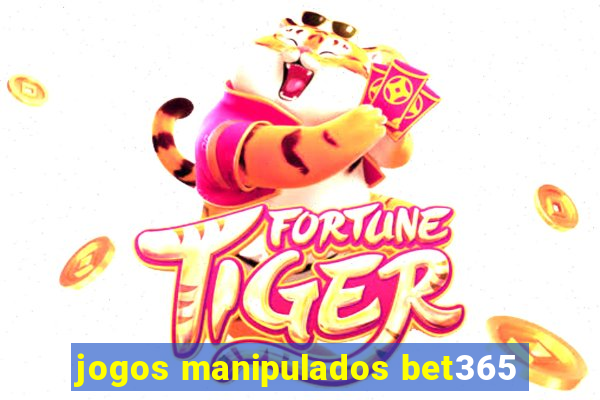 jogos manipulados bet365