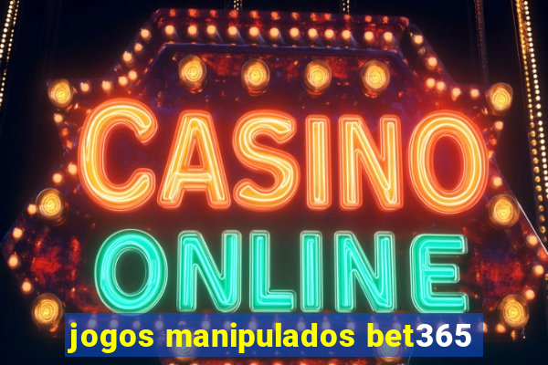 jogos manipulados bet365