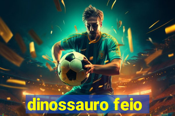 dinossauro feio