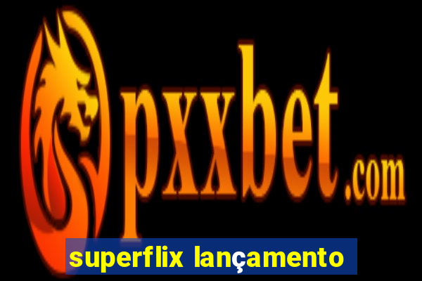 superflix lançamento