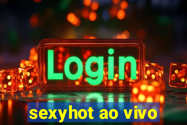 sexyhot ao vivo