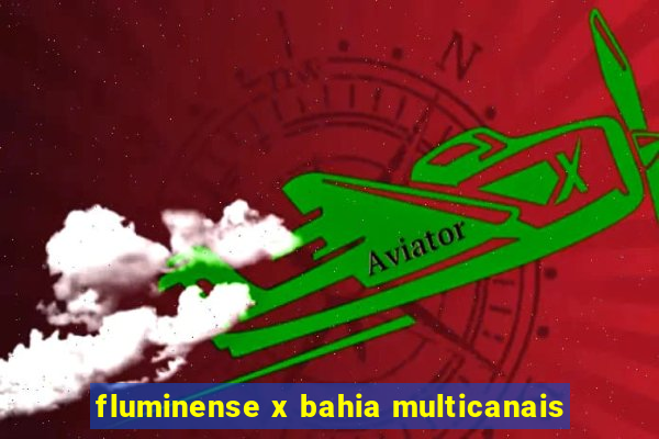 fluminense x bahia multicanais