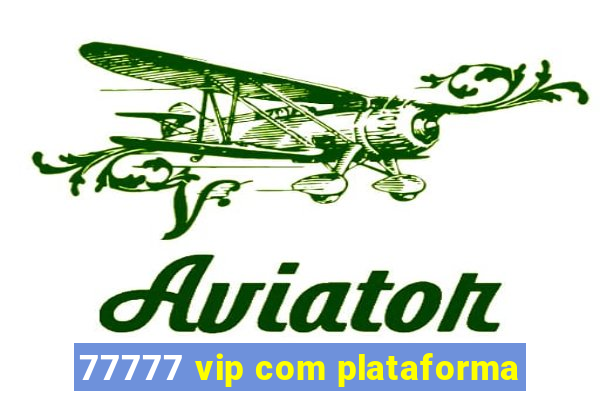 77777 vip com plataforma