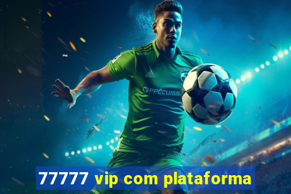 77777 vip com plataforma