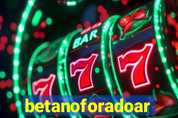 betanoforadoar