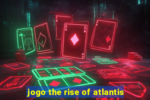 jogo the rise of atlantis