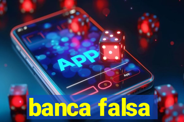 banca falsa