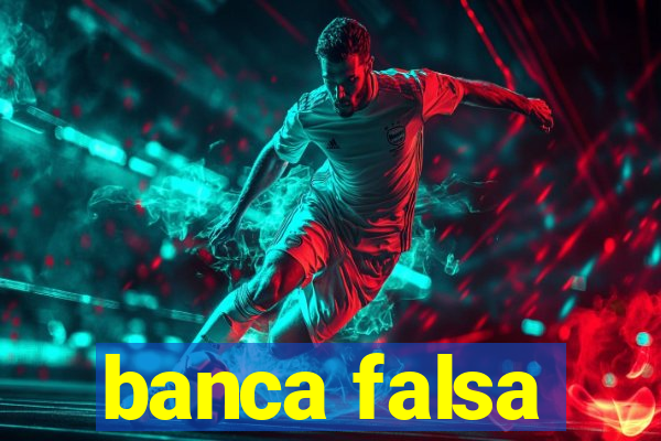 banca falsa