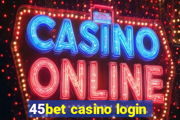 45bet casino login