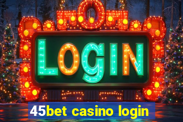 45bet casino login