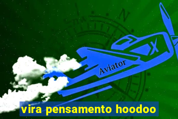 vira pensamento hoodoo