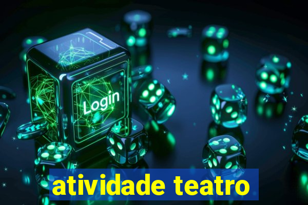 atividade teatro