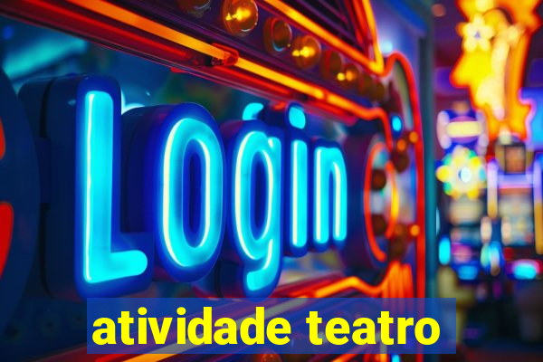 atividade teatro