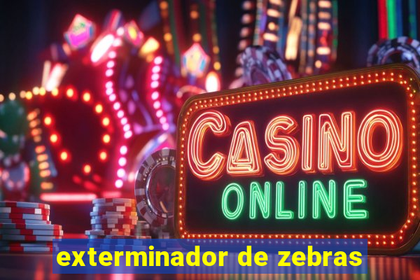 exterminador de zebras