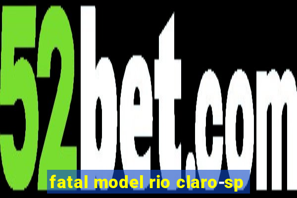 fatal model rio claro-sp