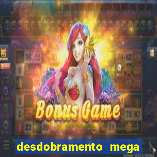 desdobramento mega sena 28 dezenas