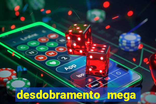 desdobramento mega sena 28 dezenas