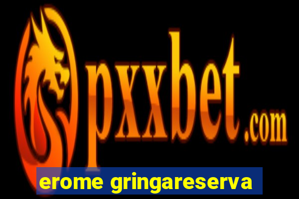 erome gringareserva