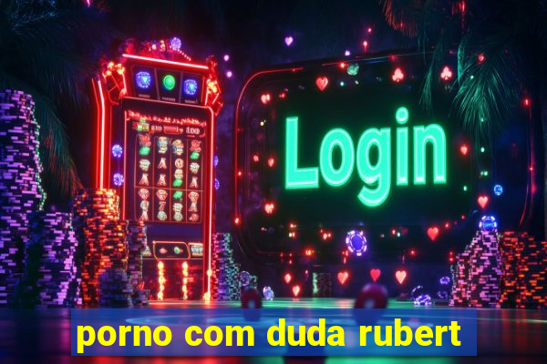 porno com duda rubert