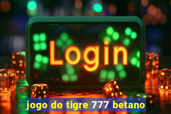 jogo do tigre 777 betano