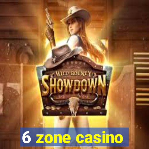 6 zone casino