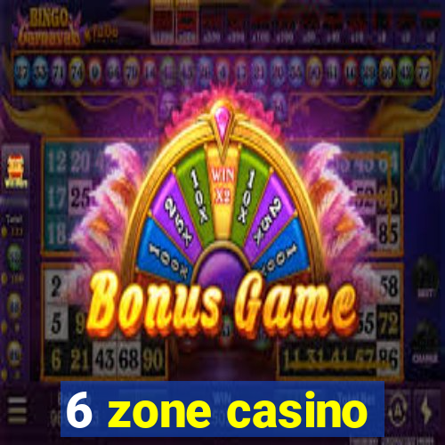 6 zone casino