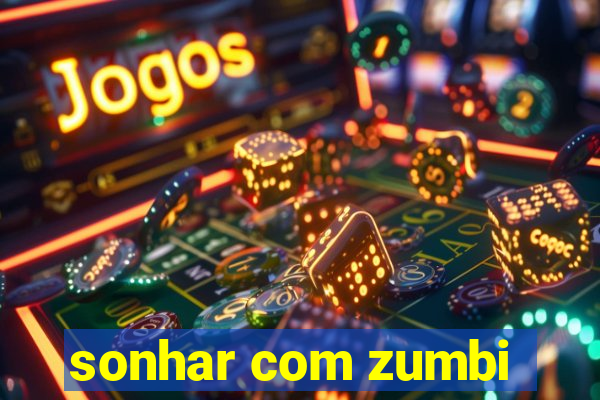 sonhar com zumbi