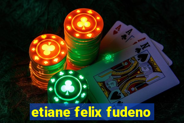 etiane felix fudeno