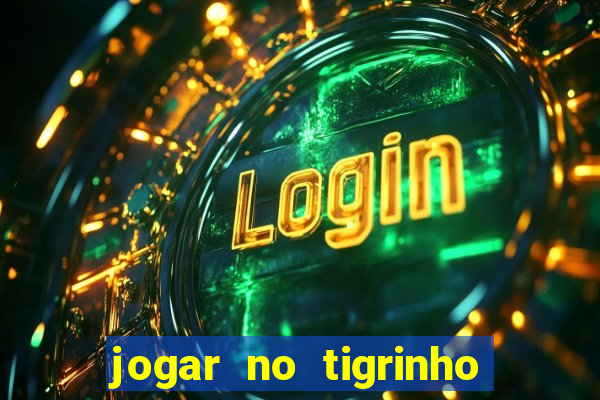 jogar no tigrinho sem deposito