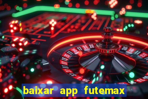 baixar app futemax futebol ao vivo