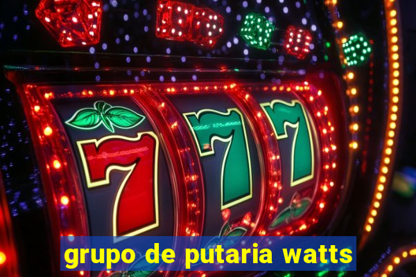 grupo de putaria watts