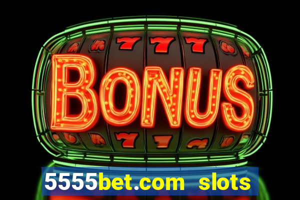 5555bet.com slots marca forte