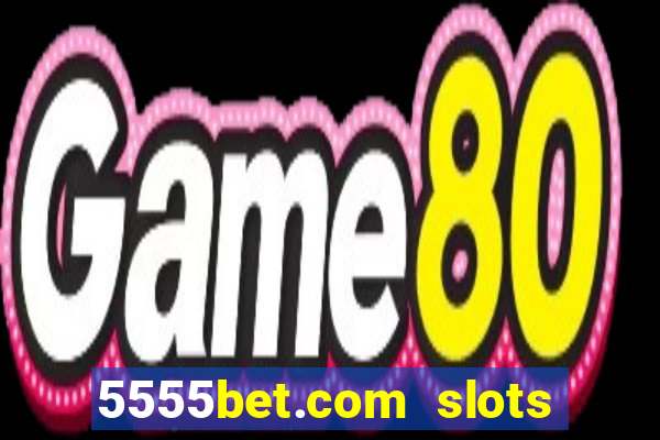 5555bet.com slots marca forte