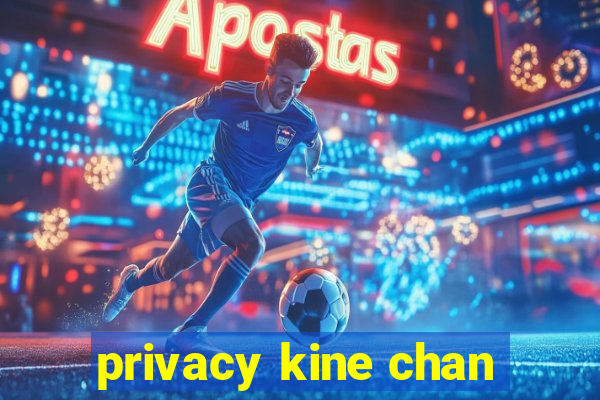 privacy kine chan