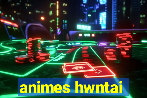 animes hwntai