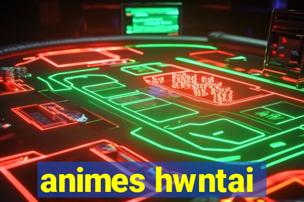 animes hwntai